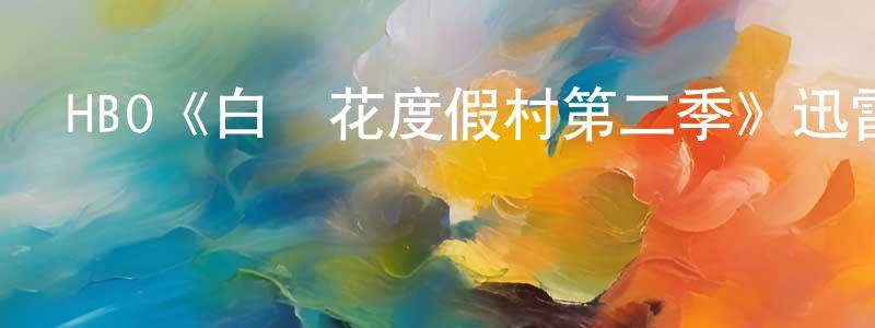 白麗清的動漫綜藝大全,HBO《白蓮花度假村第二季》迅雷下載/在線觀看/百度云-都市/情感-美劇天堂